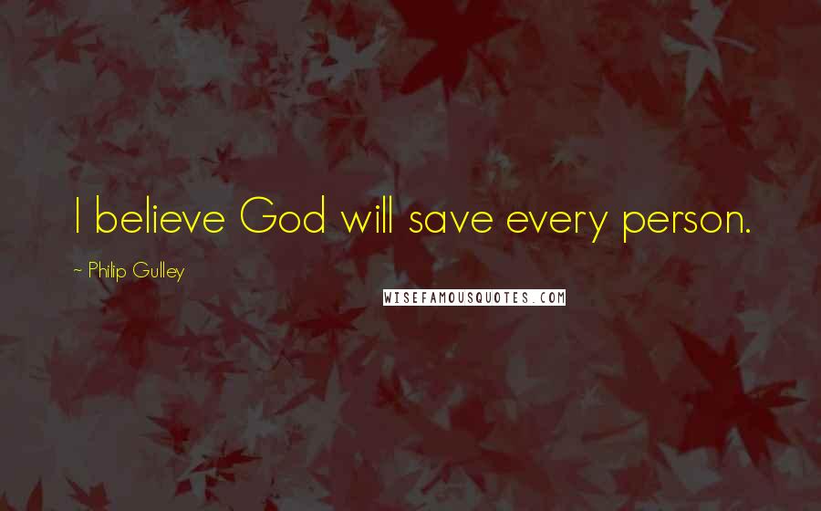 Philip Gulley Quotes: I believe God will save every person.