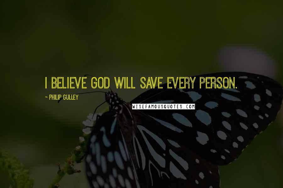 Philip Gulley Quotes: I believe God will save every person.