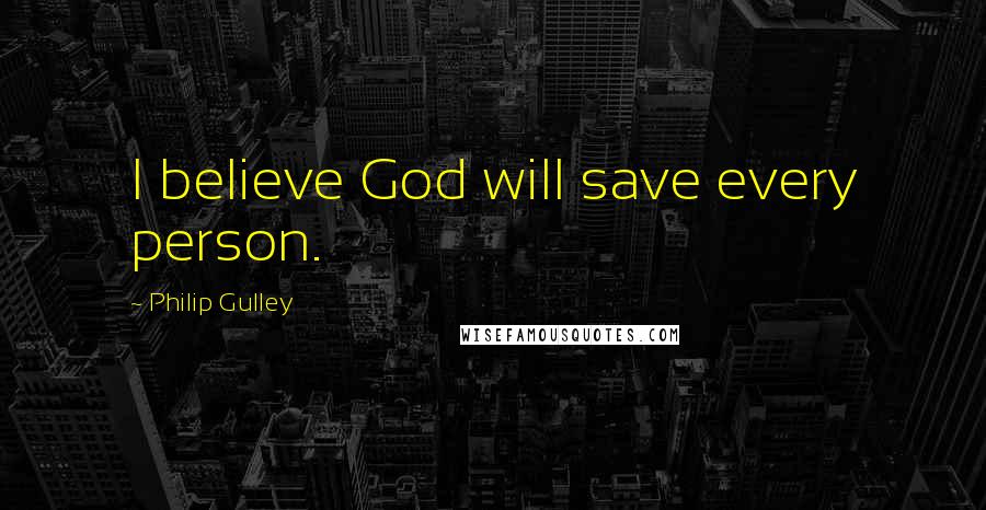 Philip Gulley Quotes: I believe God will save every person.