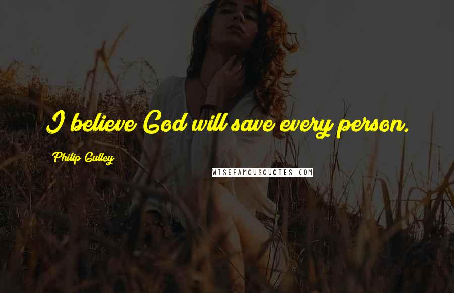 Philip Gulley Quotes: I believe God will save every person.