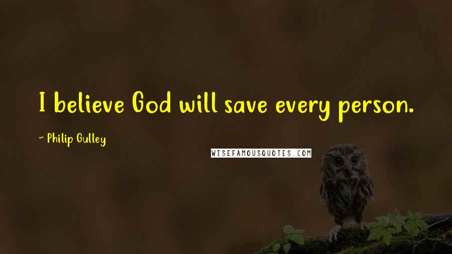 Philip Gulley Quotes: I believe God will save every person.