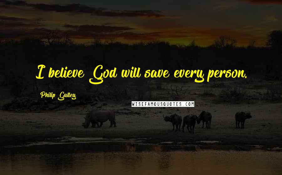 Philip Gulley Quotes: I believe God will save every person.