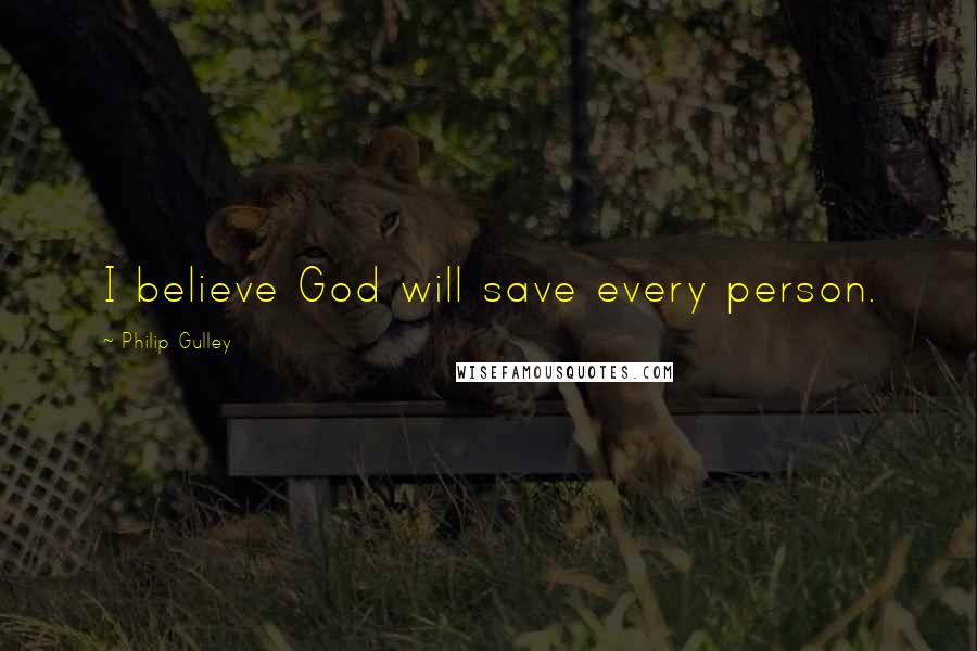 Philip Gulley Quotes: I believe God will save every person.