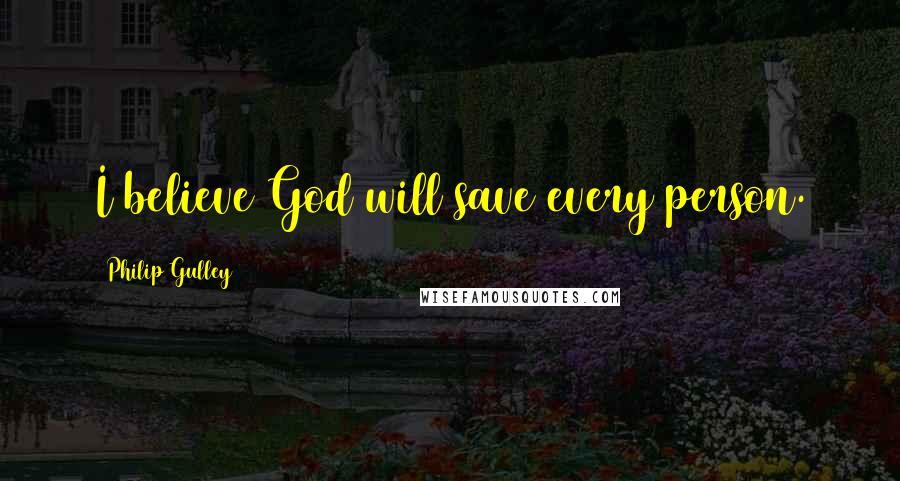 Philip Gulley Quotes: I believe God will save every person.