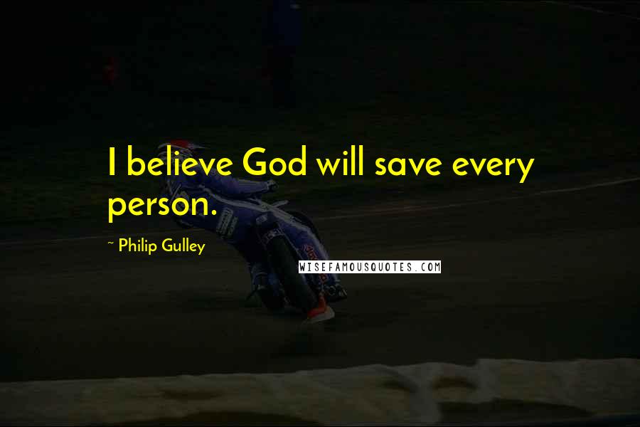 Philip Gulley Quotes: I believe God will save every person.