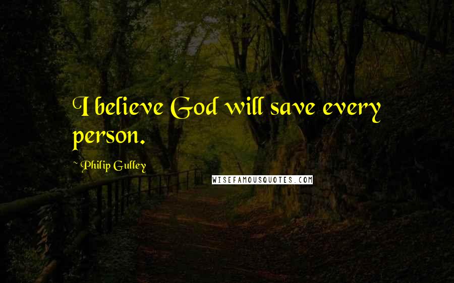 Philip Gulley Quotes: I believe God will save every person.