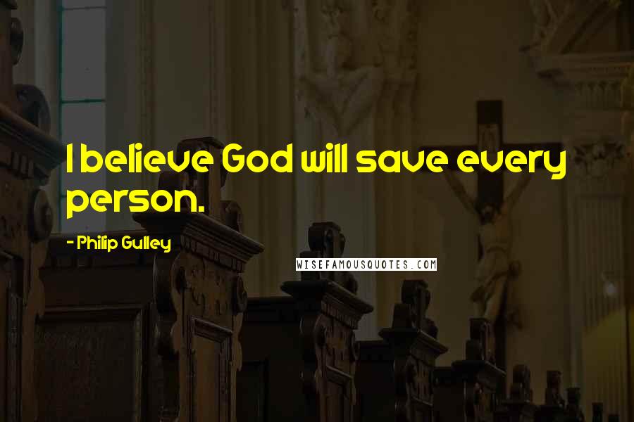 Philip Gulley Quotes: I believe God will save every person.