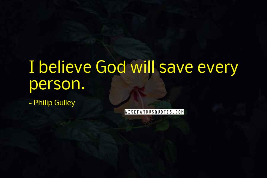 Philip Gulley Quotes: I believe God will save every person.