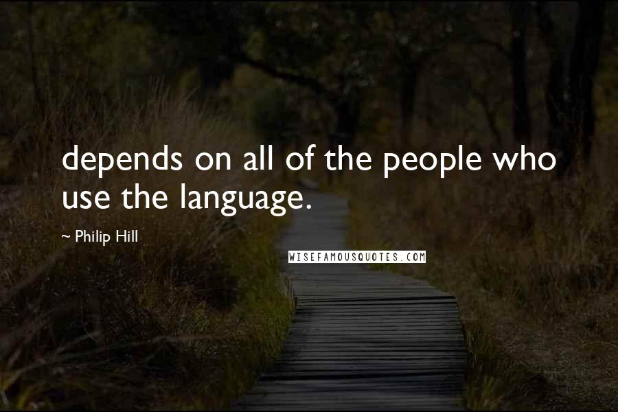 Philip Hill Quotes: depends on all of the people who use the language.