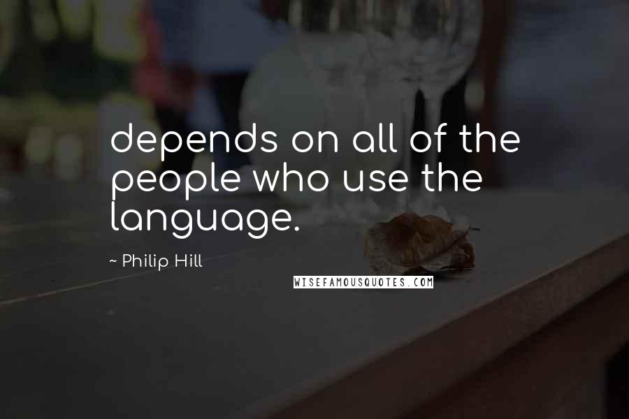 Philip Hill Quotes: depends on all of the people who use the language.