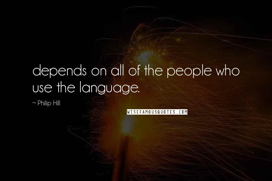 Philip Hill Quotes: depends on all of the people who use the language.