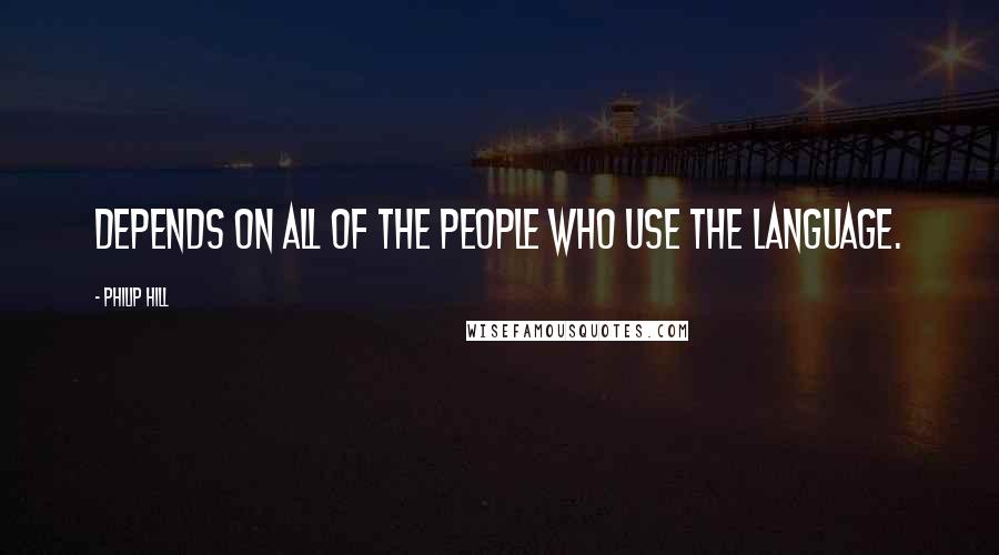 Philip Hill Quotes: depends on all of the people who use the language.