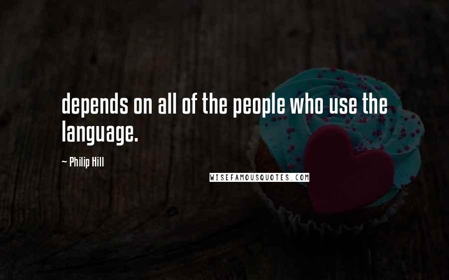 Philip Hill Quotes: depends on all of the people who use the language.