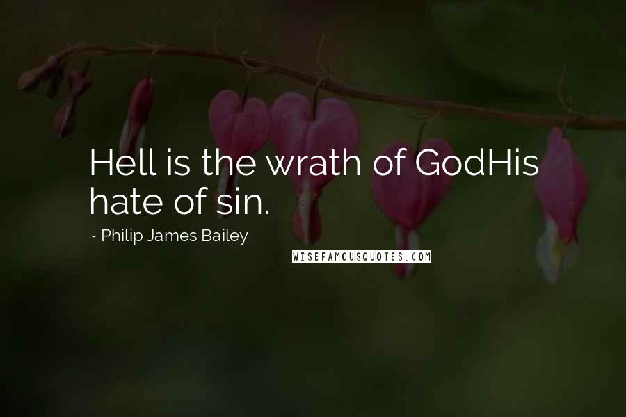 Philip James Bailey Quotes: Hell is the wrath of GodHis hate of sin.