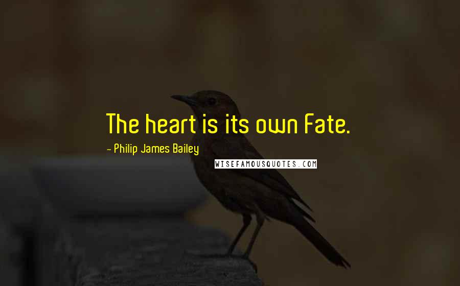 Philip James Bailey Quotes: The heart is its own Fate.