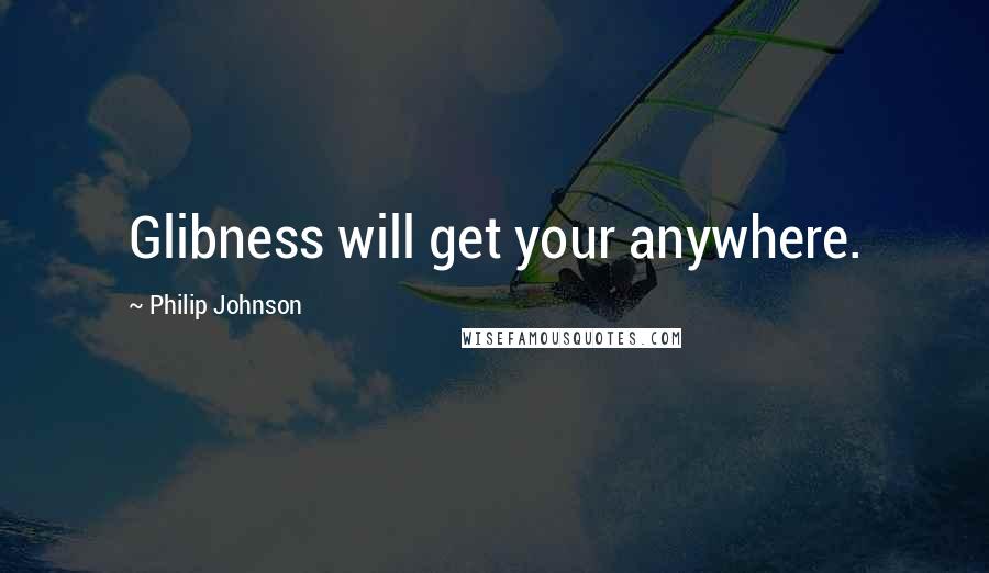 Philip Johnson Quotes: Glibness will get your anywhere.