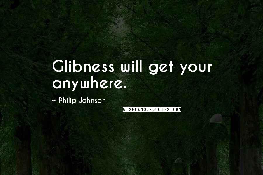 Philip Johnson Quotes: Glibness will get your anywhere.