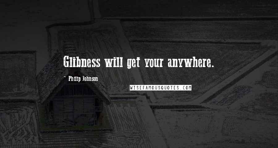 Philip Johnson Quotes: Glibness will get your anywhere.