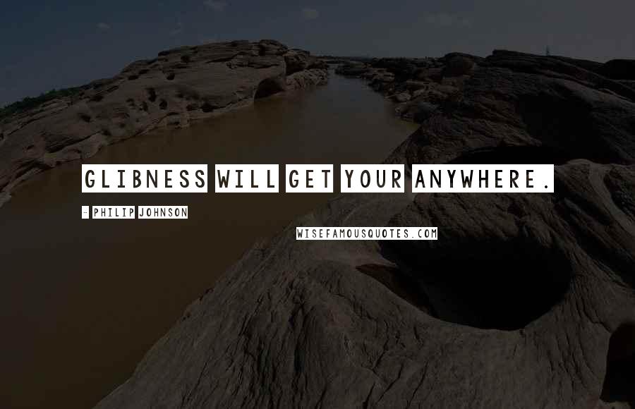 Philip Johnson Quotes: Glibness will get your anywhere.