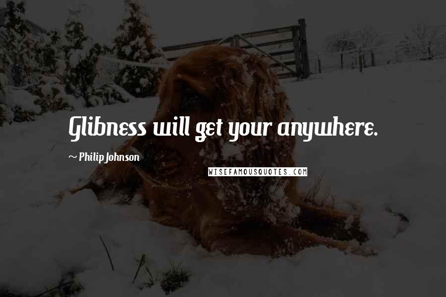 Philip Johnson Quotes: Glibness will get your anywhere.