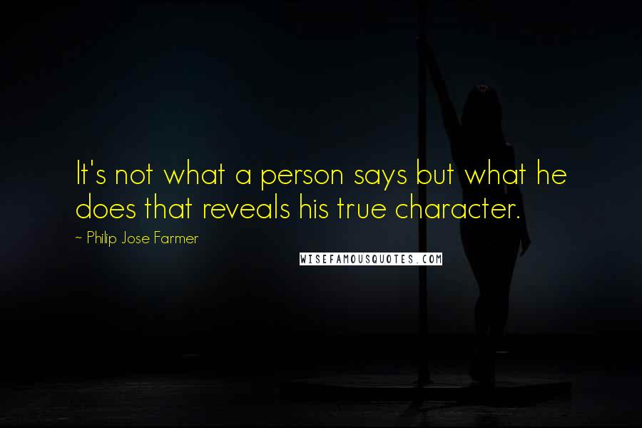 Philip Jose Farmer Quotes: It's not what a person says but what he does that reveals his true character.