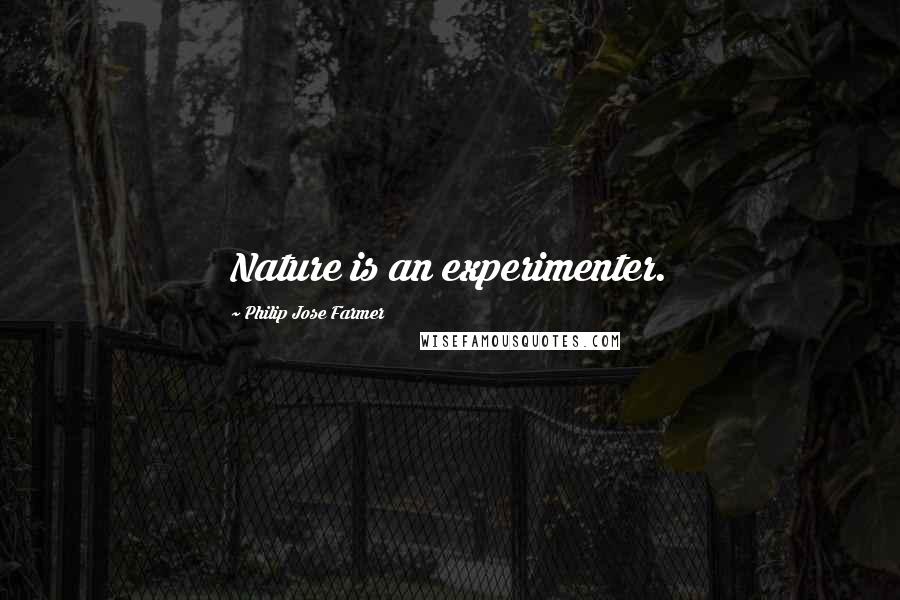 Philip Jose Farmer Quotes: Nature is an experimenter.