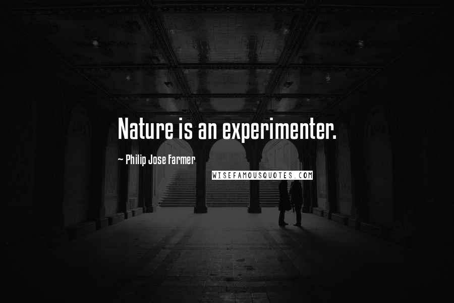 Philip Jose Farmer Quotes: Nature is an experimenter.