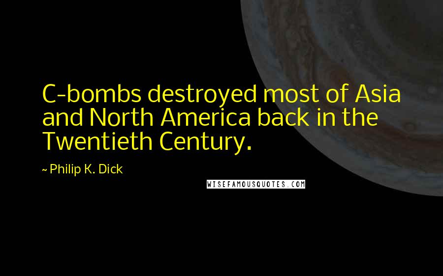 Philip K. Dick Quotes: C-bombs destroyed most of Asia and North America back in the Twentieth Century.