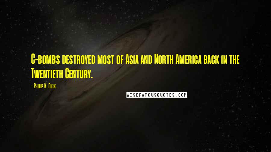 Philip K. Dick Quotes: C-bombs destroyed most of Asia and North America back in the Twentieth Century.