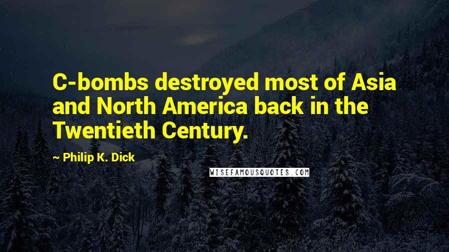 Philip K. Dick Quotes: C-bombs destroyed most of Asia and North America back in the Twentieth Century.