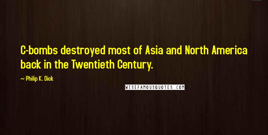 Philip K. Dick Quotes: C-bombs destroyed most of Asia and North America back in the Twentieth Century.