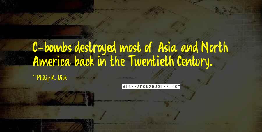 Philip K. Dick Quotes: C-bombs destroyed most of Asia and North America back in the Twentieth Century.