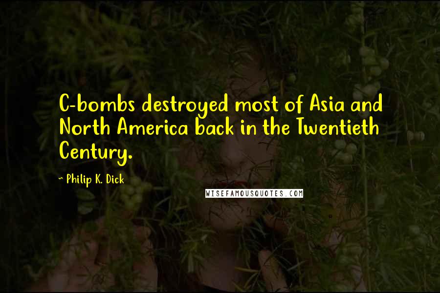 Philip K. Dick Quotes: C-bombs destroyed most of Asia and North America back in the Twentieth Century.