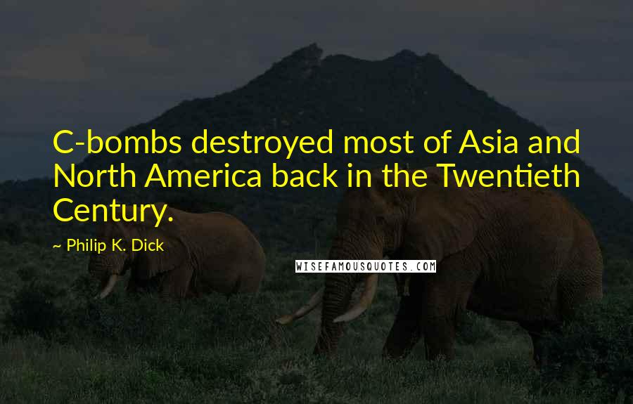 Philip K. Dick Quotes: C-bombs destroyed most of Asia and North America back in the Twentieth Century.