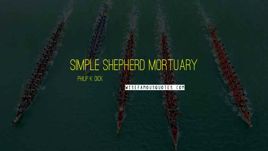 Philip K. Dick Quotes: Simple Shepherd Mortuary