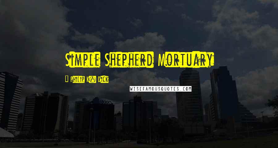 Philip K. Dick Quotes: Simple Shepherd Mortuary