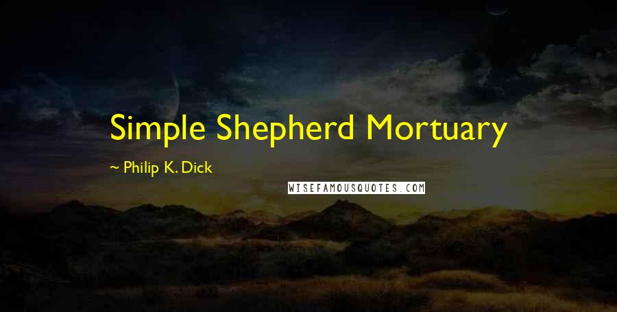 Philip K. Dick Quotes: Simple Shepherd Mortuary