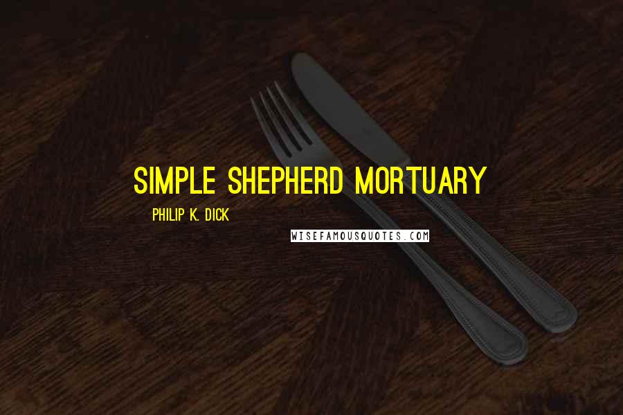 Philip K. Dick Quotes: Simple Shepherd Mortuary