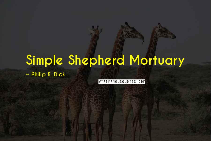 Philip K. Dick Quotes: Simple Shepherd Mortuary