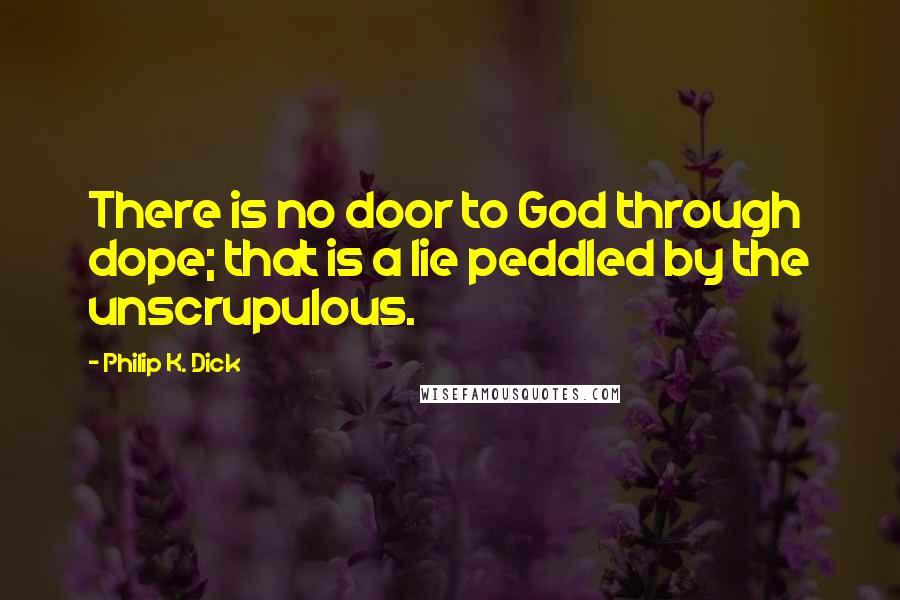 Philip K. Dick Quotes: There is no door to God through dope; that is a lie peddled by the unscrupulous.