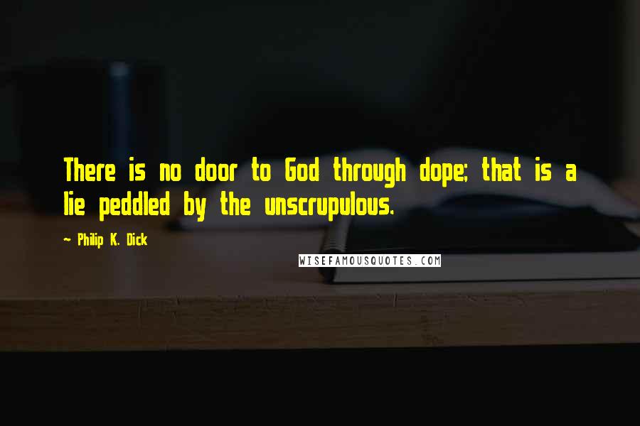 Philip K. Dick Quotes: There is no door to God through dope; that is a lie peddled by the unscrupulous.