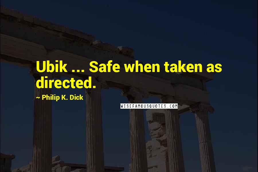 Philip K. Dick Quotes: Ubik ... Safe when taken as directed.