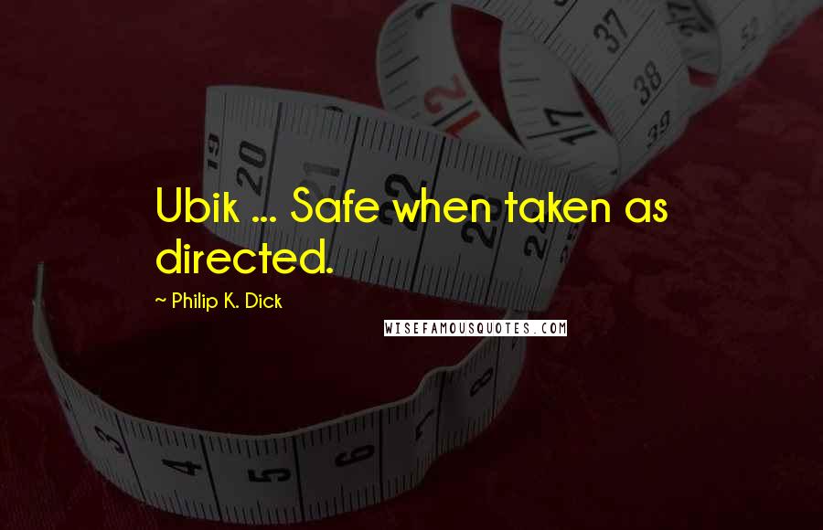 Philip K. Dick Quotes: Ubik ... Safe when taken as directed.