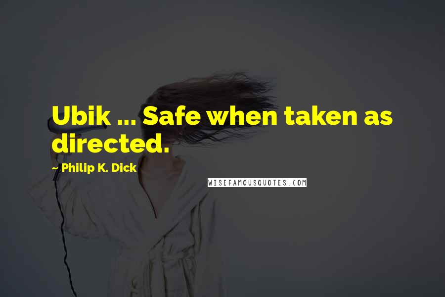 Philip K. Dick Quotes: Ubik ... Safe when taken as directed.