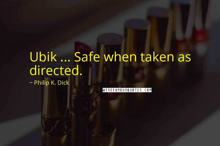 Philip K. Dick Quotes: Ubik ... Safe when taken as directed.