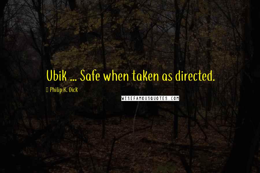 Philip K. Dick Quotes: Ubik ... Safe when taken as directed.