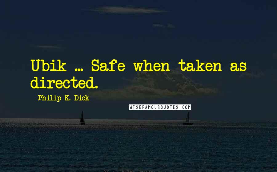 Philip K. Dick Quotes: Ubik ... Safe when taken as directed.