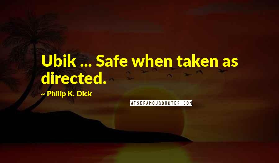 Philip K. Dick Quotes: Ubik ... Safe when taken as directed.