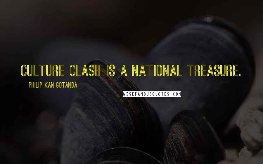 Philip Kan Gotanda Quotes: Culture Clash is a national treasure.