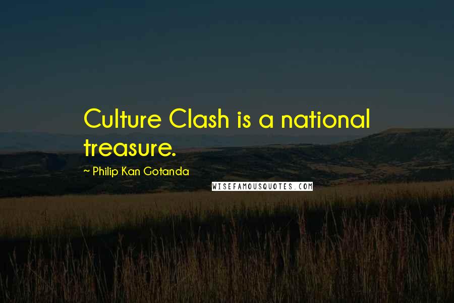 Philip Kan Gotanda Quotes: Culture Clash is a national treasure.